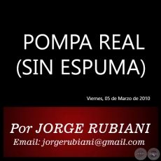 POMPA REAL (SIN ESPUMA) - Por JORGE RUBIANI - Viernes, 05 de Marzo de 2010